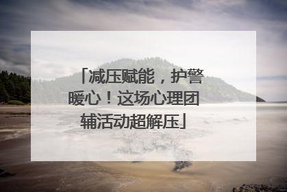 减压赋能，护警暖心！这场心理团辅活动超解压