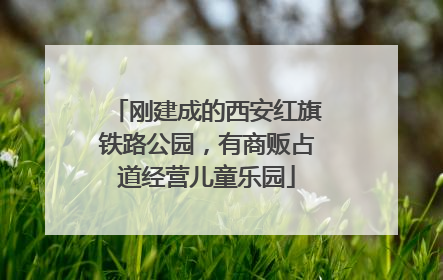 刚建成的西安红旗铁路公园，有商贩占道经营儿童乐园