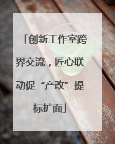 创新工作室跨界交流，匠心联动促“产改”提标扩面