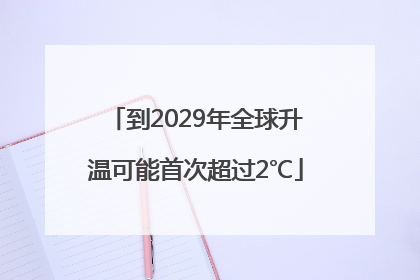 到2029年全球升温可能首次超过2℃