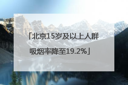 北京15岁及以上人群吸烟率降至19.2%