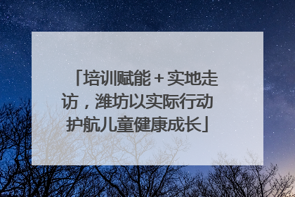 培训赋能＋实地走访，潍坊以实际行动护航儿童健康成长