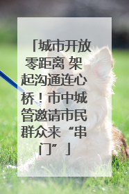 城市开放零距离 架起沟通连心桥！市中城管邀请市民群众来“串门”