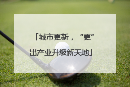 城市更新，“更”出产业升级新天地