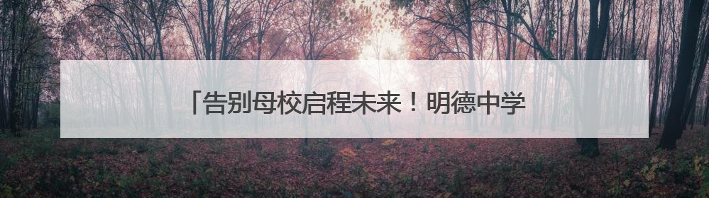 告别母校启程未来！明德中学毕业礼诠释青春“三重境界”