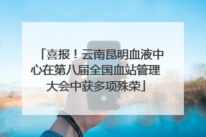 喜报！云南昆明血液中心在第八届全国血站管理大会中获多项殊荣