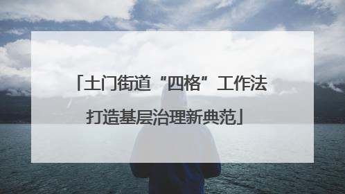 土门街道“四格”工作法 打造基层治理新典范