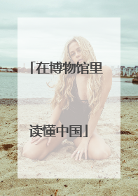 在博物馆里读懂中国