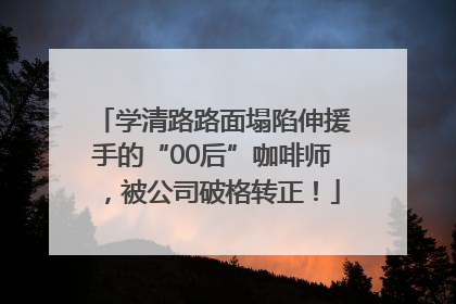 学清路路面塌陷伸援手的“00后”咖啡师，被公司破格转正！