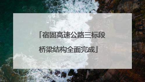 宿固高速公路三标段桥梁结构全面完成