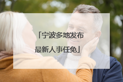 宁波多地发布最新人事任免