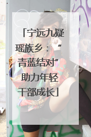宁远九疑瑶族乡：“青蓝结对” 助力年轻干部成长