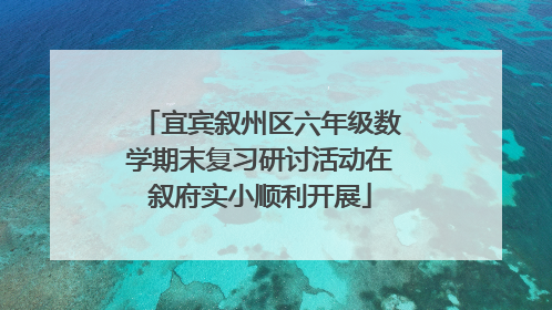宜宾叙州区六年级数学期末复习研讨活动在叙府实小顺利开展