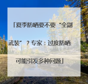 夏季防晒要不要“全副武装”？专家：过度防晒可能引发多种问题