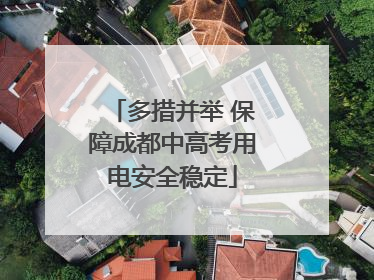 多措并举 保障成都中高考用电安全稳定