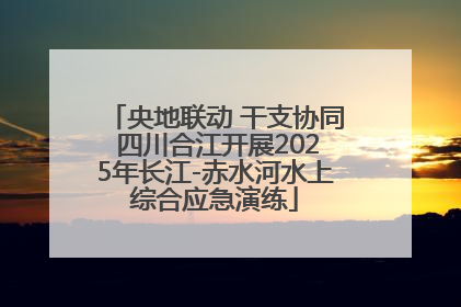 央地联动 干支协同 四川合江开展2025年长江-赤水河水上综合应急演练