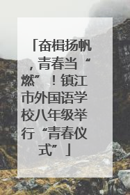 奋楫扬帆，青春当“燃”！镇江市外国语学校八年级举行“青春仪式”