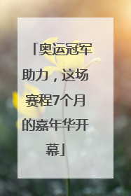 奥运冠军助力，这场赛程7个月的嘉年华开幕