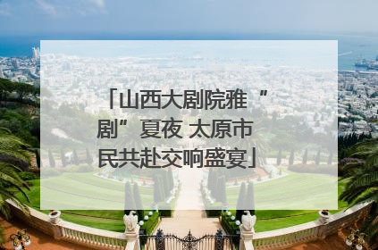 山西大剧院雅“剧”夏夜 太原市民共赴交响盛宴