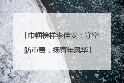 巾帼榜样李佳雯：守空防重责，扬青年风华