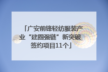 广安前锋轻纺服装产业“建圈强链”新突破 签约项目11个