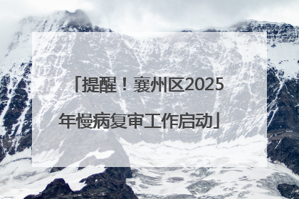 提醒！襄州区2025年慢病复审工作启动