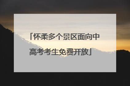 怀柔多个景区面向中高考考生免费开放