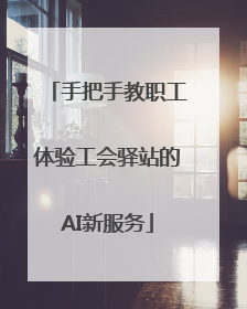 手把手教职工体验工会驿站的AI新服务