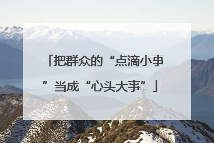 把群众的“点滴小事”当成“心头大事”
