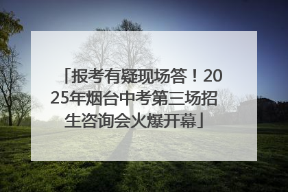 报考有疑现场答！2025年烟台中考第三场招生咨询会火爆开幕