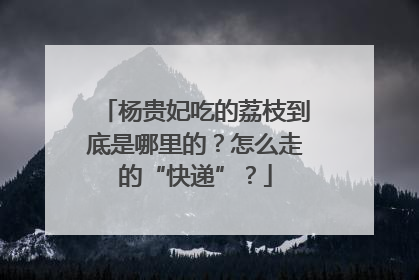 杨贵妃吃的荔枝到底是哪里的？怎么走的“快递”？