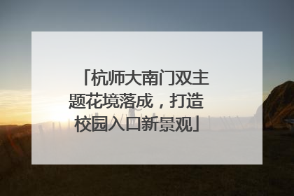 杭师大南门双主题花境落成，打造校园入口新景观