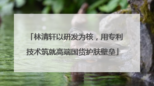 林清轩以研发为核，用专利技术筑就高端国货护肤壁垒