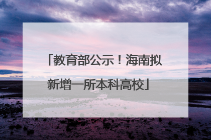 教育部公示！海南拟新增一所本科高校