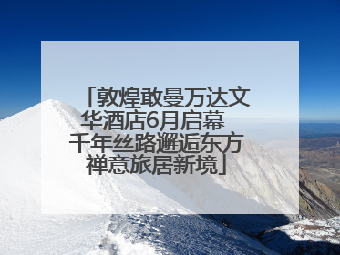 敦煌敢曼万达文华酒店6月启幕 千年丝路邂逅东方禅意旅居新境