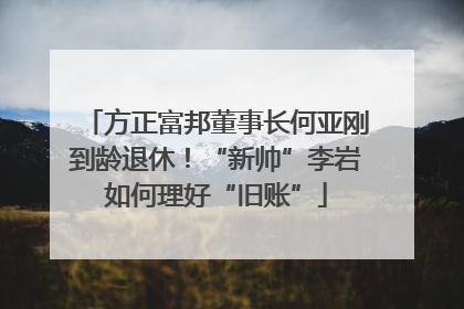 方正富邦董事长何亚刚到龄退休！“新帅”李岩如何理好“旧账”