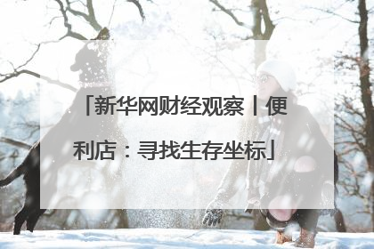 新华网财经观察丨便利店：寻找生存坐标