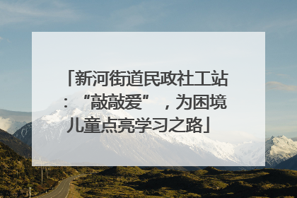 新河街道民政社工站：“敲敲爱”，为困境儿童点亮学习之路