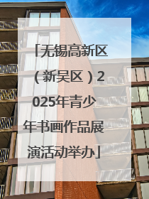 无锡高新区（新吴区）2025年青少年书画作品展演活动举办