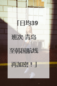 日均39班次 青岛至韩国航线再加密！