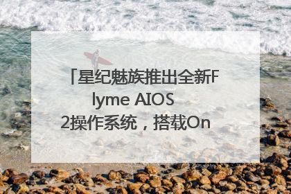 星纪魅族推出全新Flyme AIOS 2操作系统，搭载OneMind四大引擎