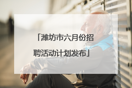 潍坊市六月份招聘活动计划发布