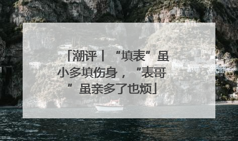 潮评丨“填表”虽小多填伤身，“表哥”虽亲多了也烦