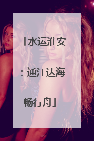 水运淮安：通江达海畅行舟