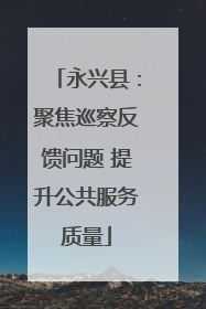 永兴县：聚焦巡察反馈问题 提升公共服务质量