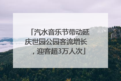 汽水音乐节带动延庆世园公园客流增长，迎客超3万人次