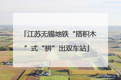 江苏无锡地铁“搭积木”式“拼”出双车站