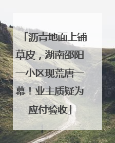 沥青地面上铺草皮，湖南邵阳一小区现荒唐一幕！业主质疑为应付验收
