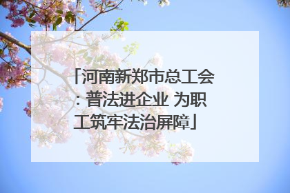 河南新郑市总工会：普法进企业 为职工筑牢法治屏障