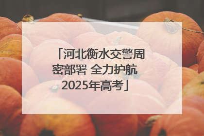 河北衡水交警周密部署 全力护航2025年高考